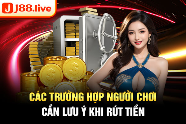 Các trường hợp người chơi cần lưu ý khi rút tiền